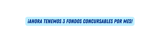 Ahora tenemos 3 fondos concursables por mes